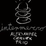 ALEKSANDER ČERVEK TRIO. Intermezzo – Aleksander Červek trio