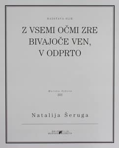 Natalija Šeruga. Z vsemi očmi zre bivajoče ven, v odprto